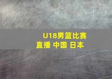 U18男篮比赛直播 中国 日本